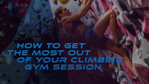 How to get the most out of your climbing gym session